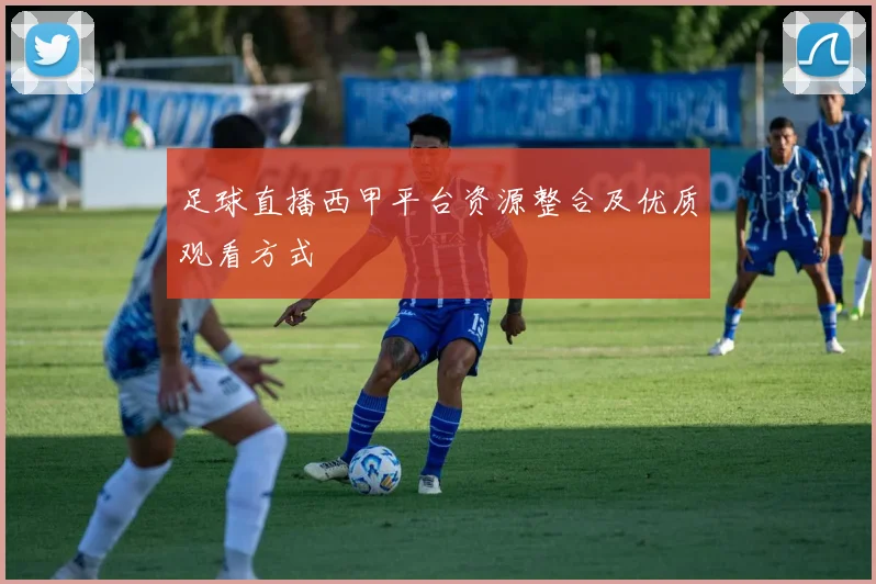 足球直播西甲平台资源整合及优质观看方式
